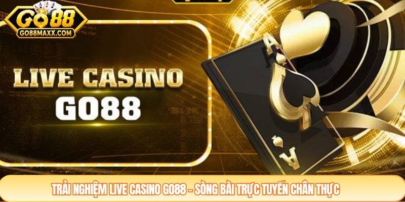 Trải nghiệm Live Casino GO88 – Sòng bài trực tuyến chân thực