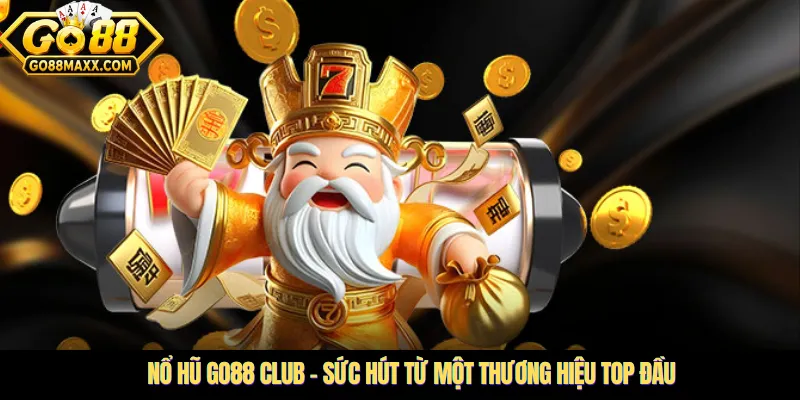 Nổ hũ Go88 club – Sức hút từ một thương hiệu top đầu