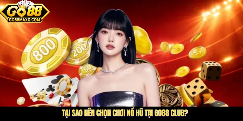 Tại sao nên chọn chơi nổ hũ tại Go88 Club?