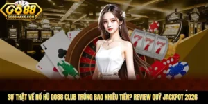 Sự Thật Về Nổ Hũ Go88 Club Trúng Bao Nhiêu Tiền? Review Quỹ Jackpot 2026