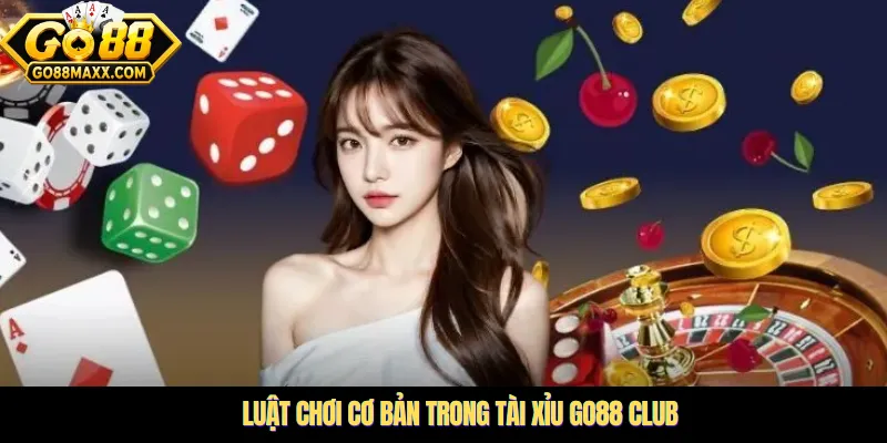Luật chơi cơ bản trong tài xỉu go88 club