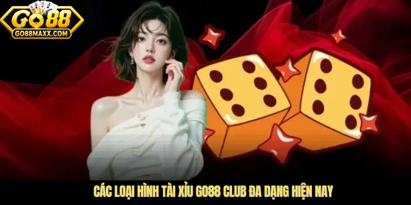 Các loại hình tài xỉu go88 club đa dạng hiện nay